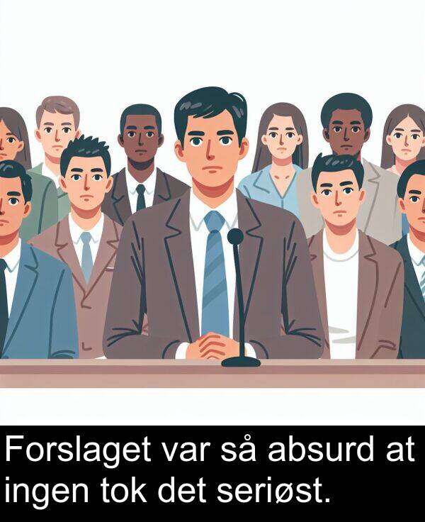 seriøst: Forslaget var så absurd at ingen tok det seriøst.