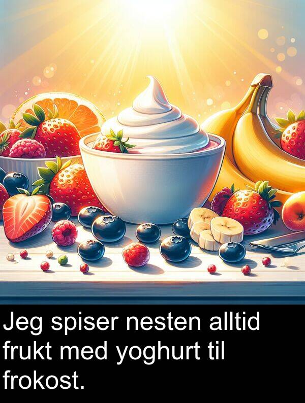 yoghurt: Jeg spiser nesten alltid frukt med yoghurt til frokost.