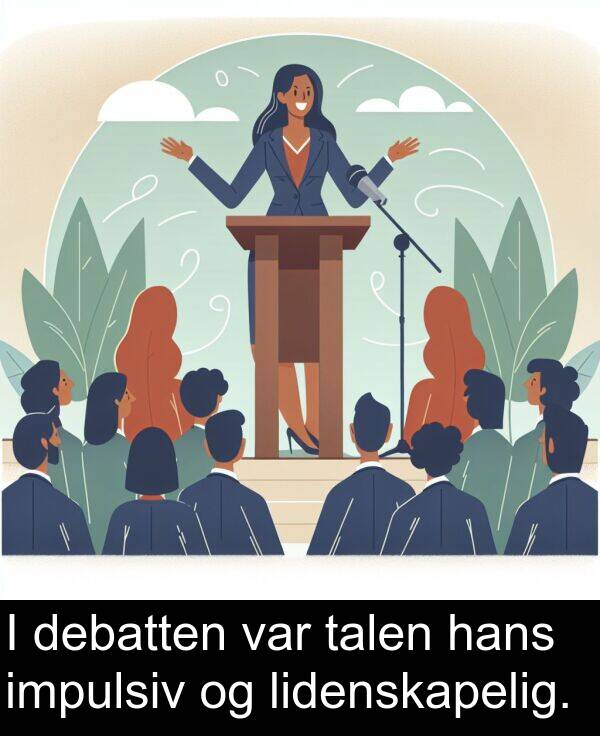 debatten: I debatten var talen hans impulsiv og lidenskapelig.