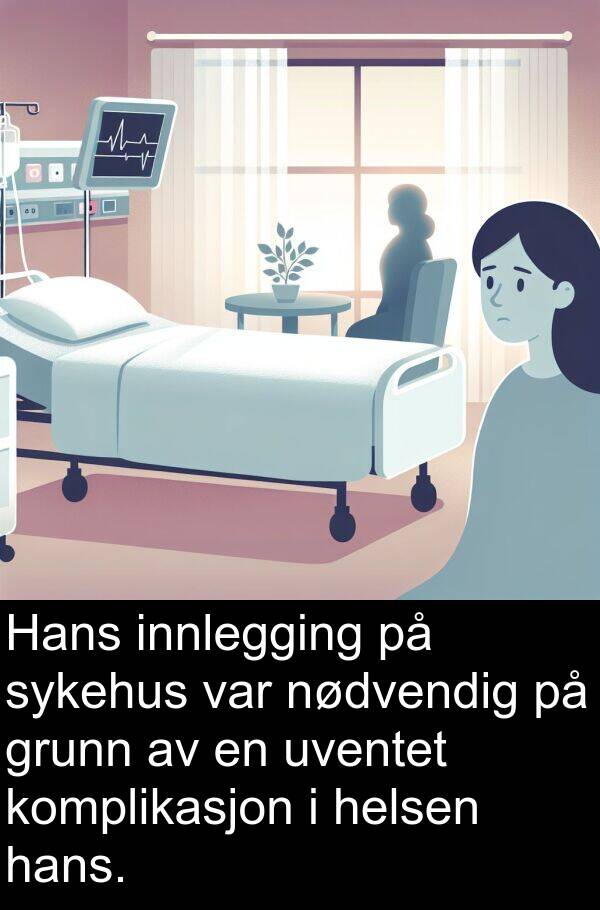 grunn: Hans innlegging på sykehus var nødvendig på grunn av en uventet komplikasjon i helsen hans.