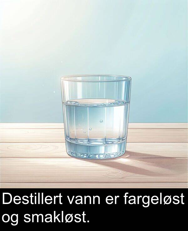 fargeløst: Destillert vann er fargeløst og smakløst.