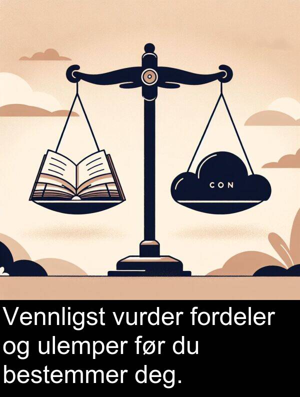 bestemmer: Vennligst vurder fordeler og ulemper før du bestemmer deg.