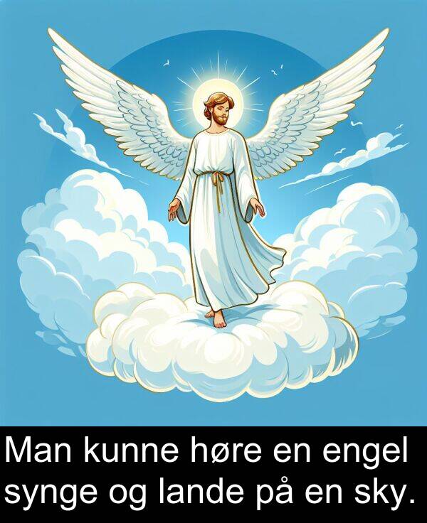 synge: Man kunne høre en engel synge og lande på en sky.