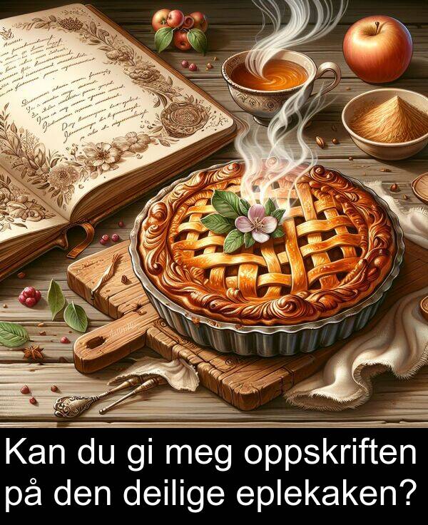 oppskriften: Kan du gi meg oppskriften på den deilige eplekaken?