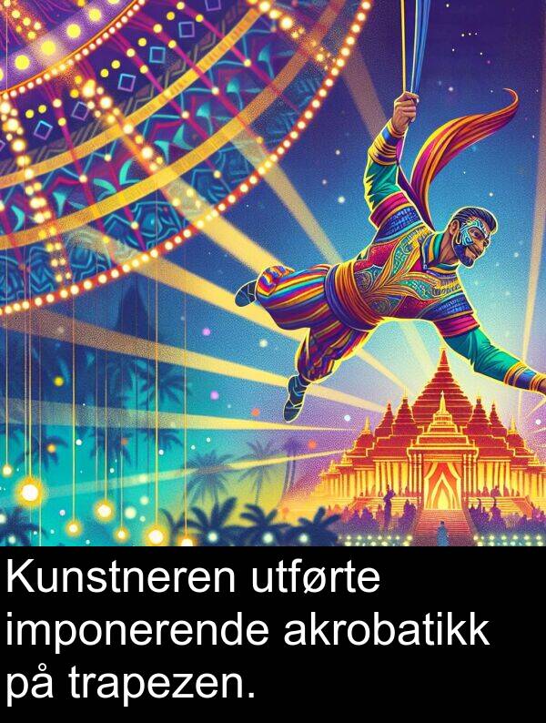 utførte: Kunstneren utførte imponerende akrobatikk på trapezen.