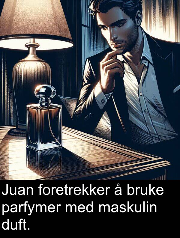 duft: Juan foretrekker å bruke parfymer med maskulin duft.