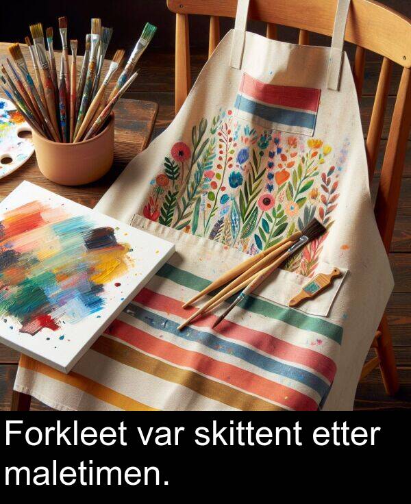 maletimen: Forkleet var skittent etter maletimen.