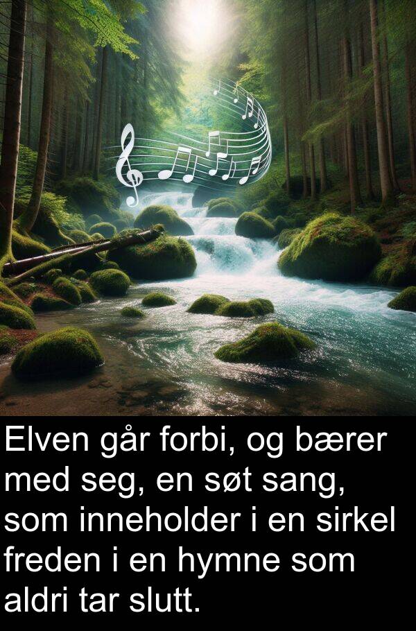tar: Elven går forbi, og bærer med seg, en søt sang, som inneholder i en sirkel freden i en hymne som aldri tar slutt.