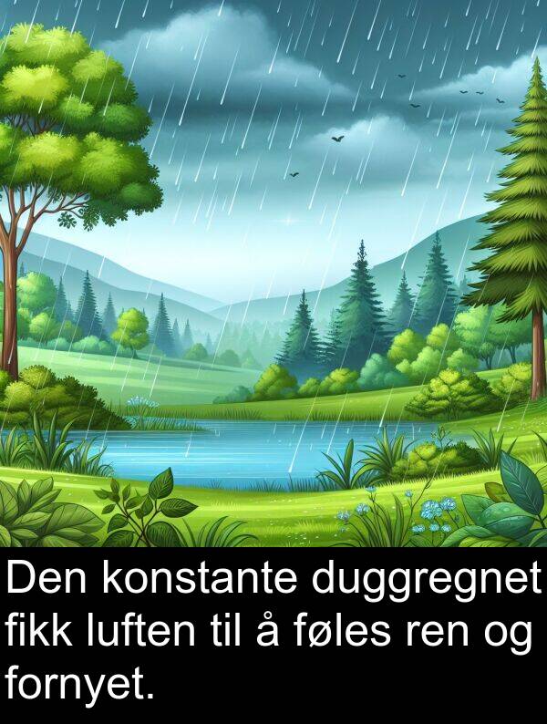fikk: Den konstante duggregnet fikk luften til å føles ren og fornyet.