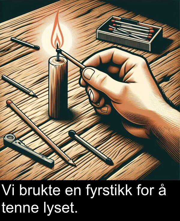 fyrstikk: Vi brukte en fyrstikk for å tenne lyset.