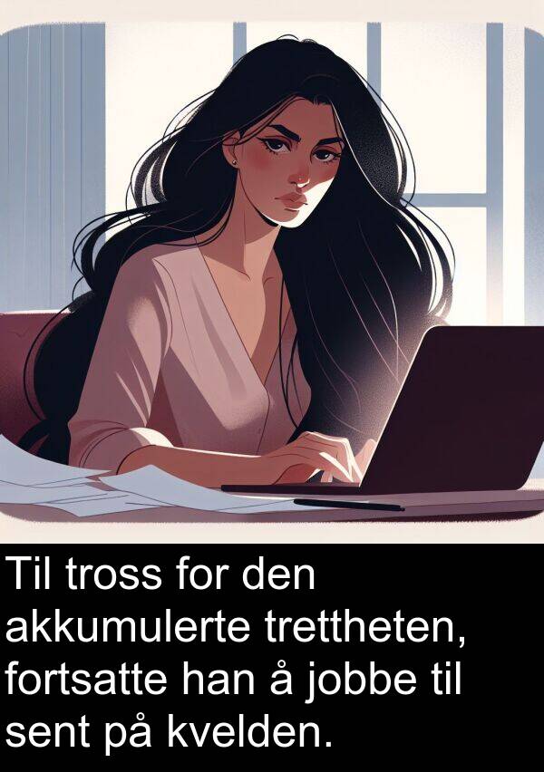 akkumulerte: Til tross for den akkumulerte trettheten, fortsatte han å jobbe til sent på kvelden.