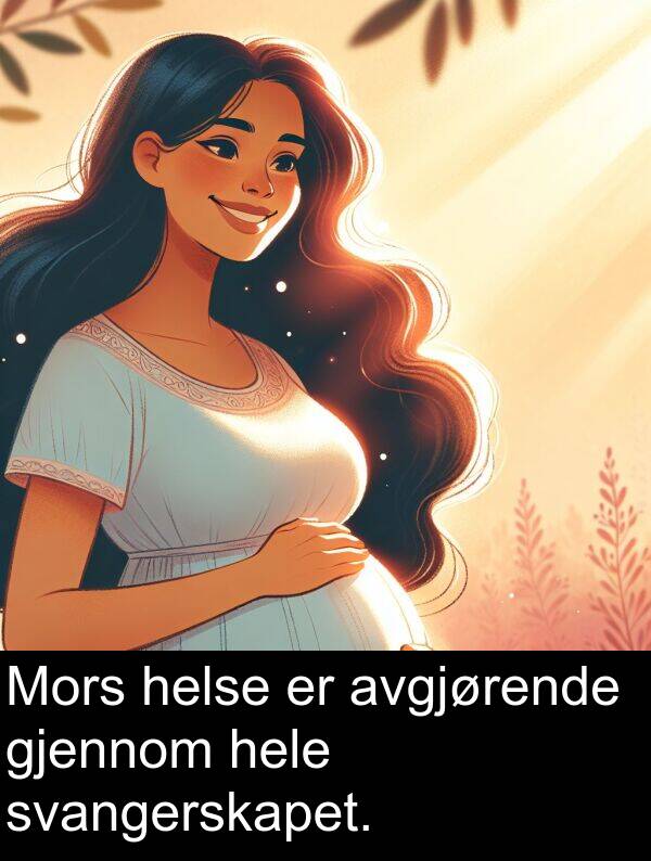 gjennom: Mors helse er avgjørende gjennom hele svangerskapet.