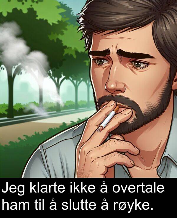 klarte: Jeg klarte ikke å overtale ham til å slutte å røyke.