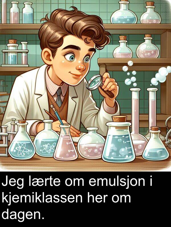 dagen: Jeg lærte om emulsjon i kjemiklassen her om dagen.