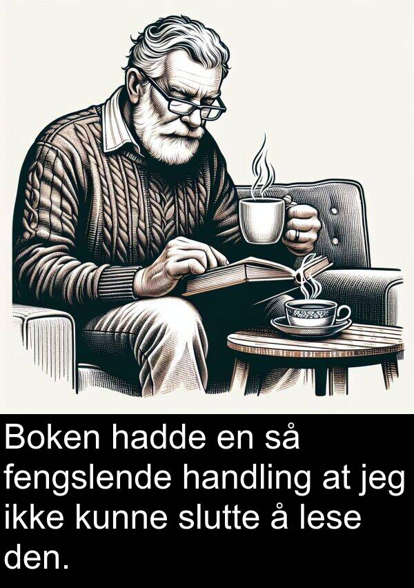 handling: Boken hadde en så fengslende handling at jeg ikke kunne slutte å lese den.