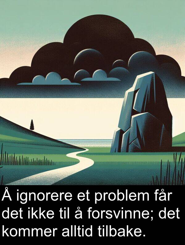 får: Å ignorere et problem får det ikke til å forsvinne; det kommer alltid tilbake.
