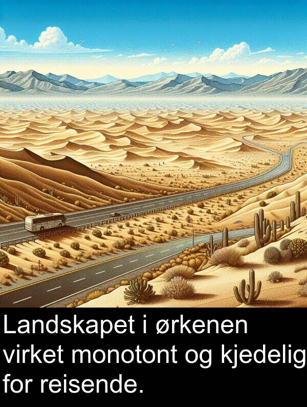reisende: Landskapet i ørkenen virket monotont og kjedelig for reisende.