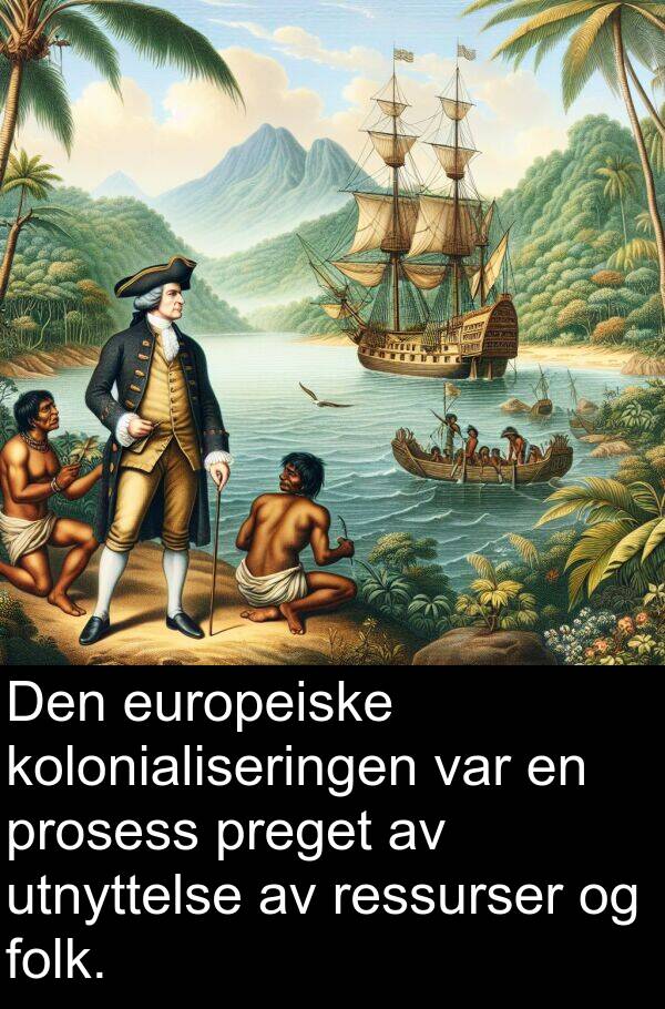 prosess: Den europeiske kolonialiseringen var en prosess preget av utnyttelse av ressurser og folk.