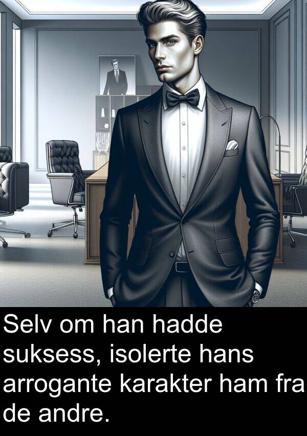 karakter: Selv om han hadde suksess, isolerte hans arrogante karakter ham fra de andre.