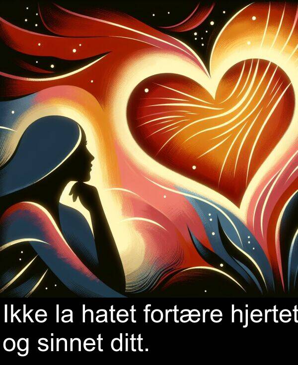 ditt: Ikke la hatet fortære hjertet og sinnet ditt.