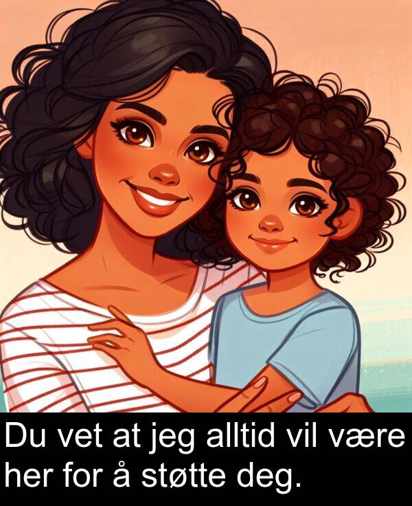 vil: Du vet at jeg alltid vil være her for å støtte deg.