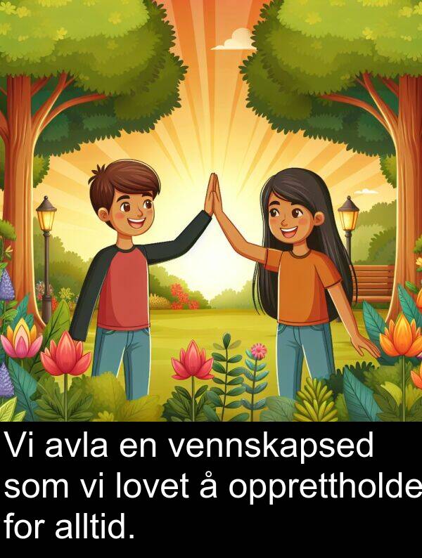 opprettholde: Vi avla en vennskapsed som vi lovet å opprettholde for alltid.