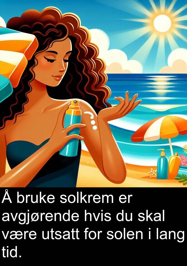 hvis: Å bruke solkrem er avgjørende hvis du skal være utsatt for solen i lang tid.