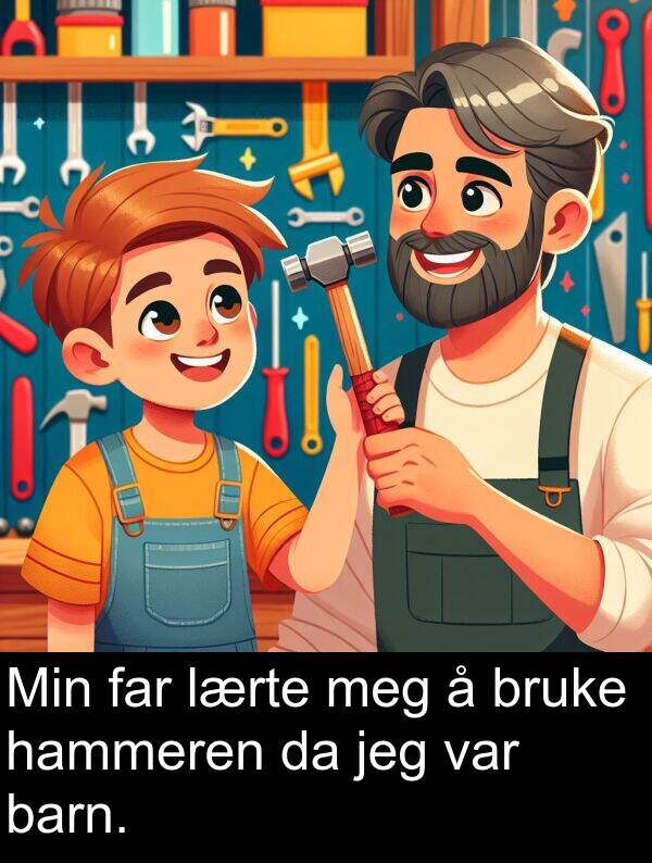 barn: Min far lærte meg å bruke hammeren da jeg var barn.