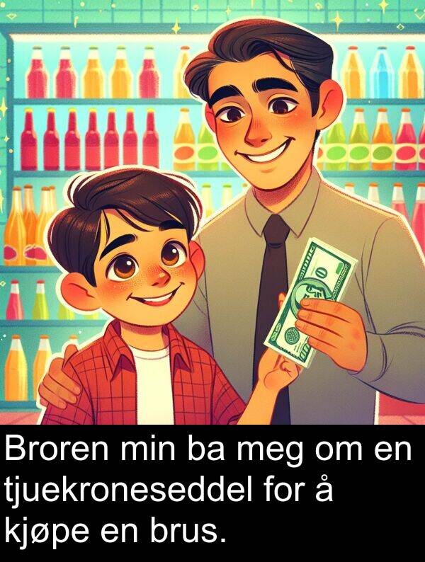 kjøpe: Broren min ba meg om en tjuekroneseddel for å kjøpe en brus.