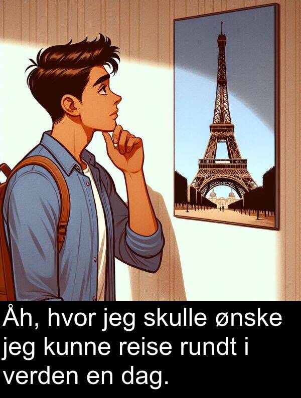 verden: Åh, hvor jeg skulle ønske jeg kunne reise rundt i verden en dag.