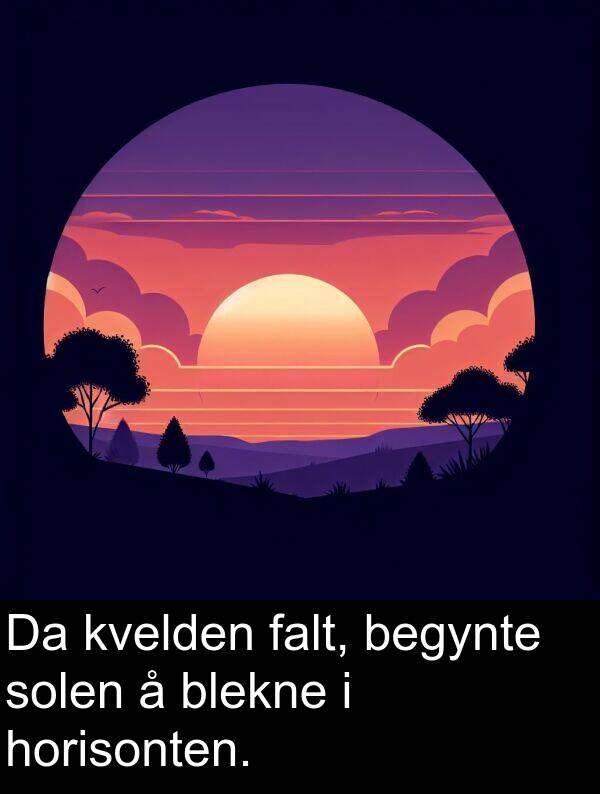 falt: Da kvelden falt, begynte solen å blekne i horisonten.