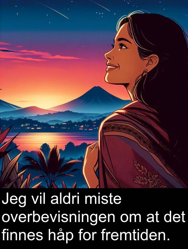 finnes: Jeg vil aldri miste overbevisningen om at det finnes håp for fremtiden.