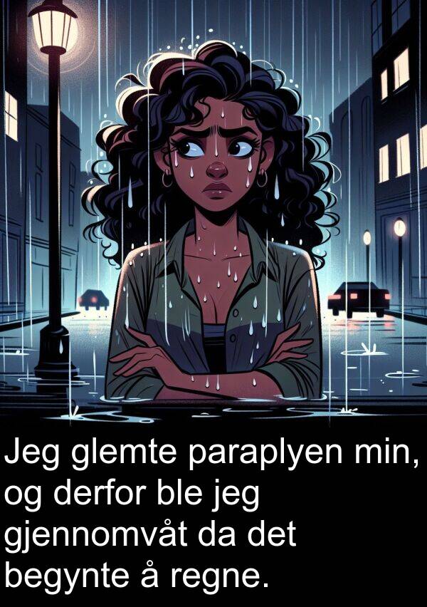 derfor: Jeg glemte paraplyen min, og derfor ble jeg gjennomvåt da det begynte å regne.