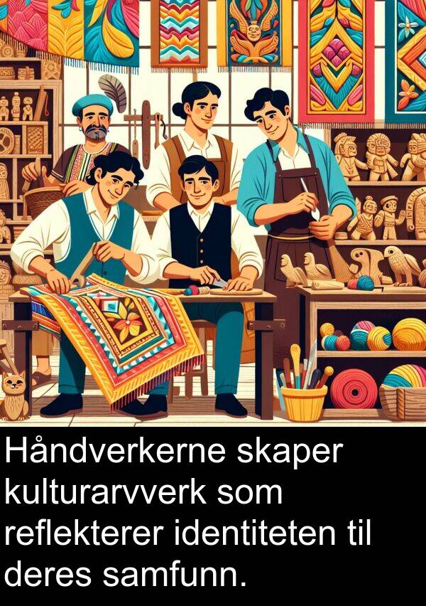 deres: Håndverkerne skaper kulturarvverk som reflekterer identiteten til deres samfunn.