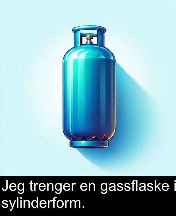 sylinderform: Jeg trenger en gassflaske i sylinderform.