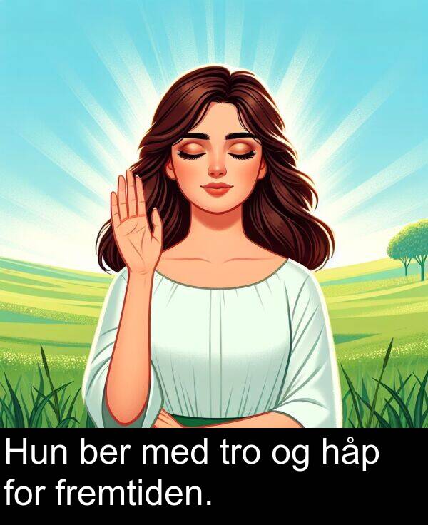 ber: Hun ber med tro og håp for fremtiden.
