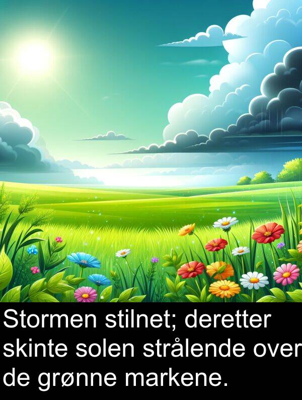 deretter: Stormen stilnet; deretter skinte solen strålende over de grønne markene.