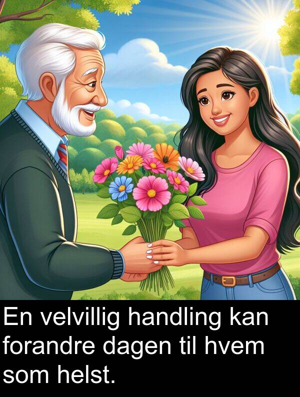 hvem: En velvillig handling kan forandre dagen til hvem som helst.