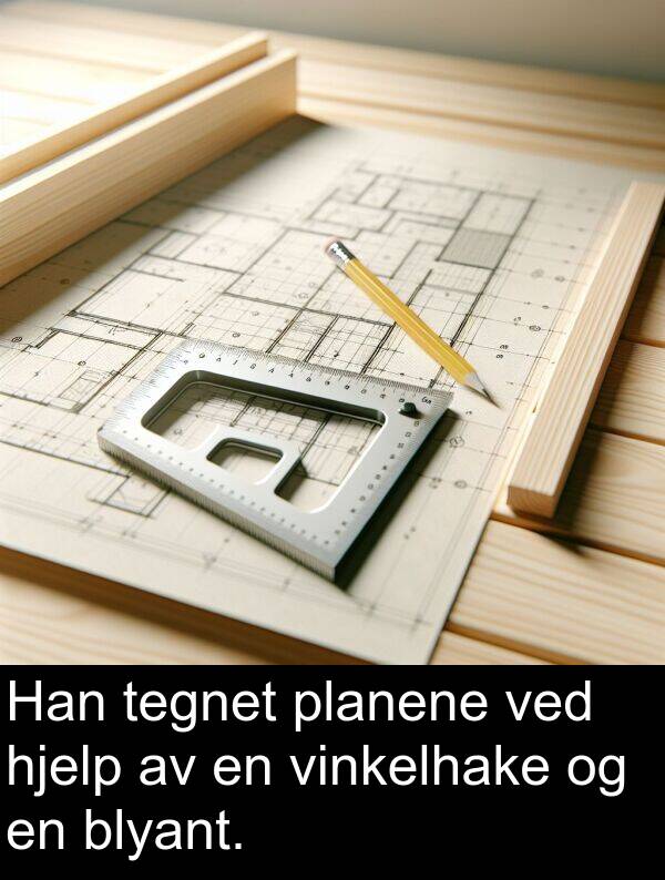 planene: Han tegnet planene ved hjelp av en vinkelhake og en blyant.