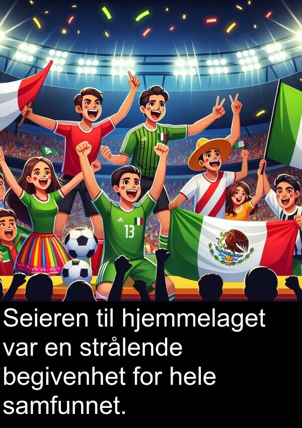 begivenhet: Seieren til hjemmelaget var en strålende begivenhet for hele samfunnet.