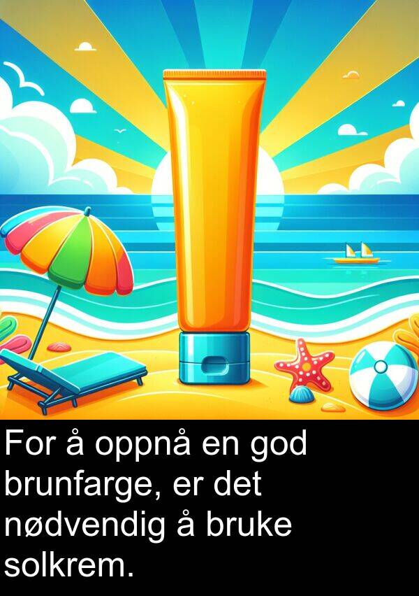 oppnå: For å oppnå en god brunfarge, er det nødvendig å bruke solkrem.