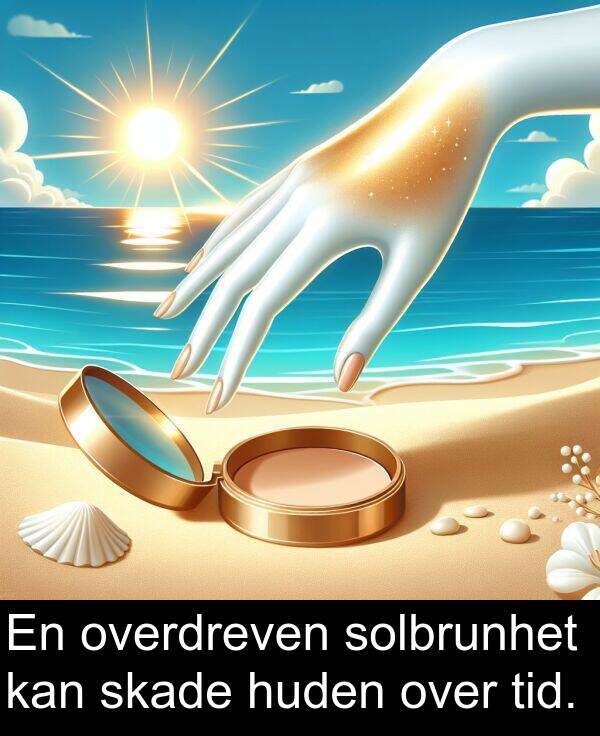 over: En overdreven solbrunhet kan skade huden over tid.