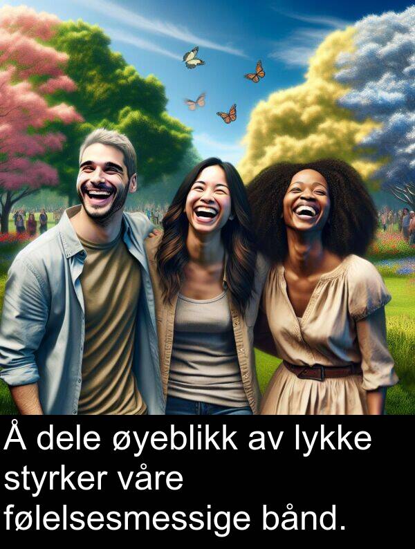 bånd: Å dele øyeblikk av lykke styrker våre følelsesmessige bånd.