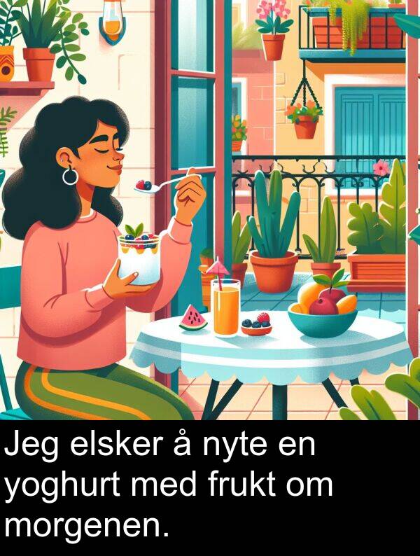 yoghurt: Jeg elsker å nyte en yoghurt med frukt om morgenen.