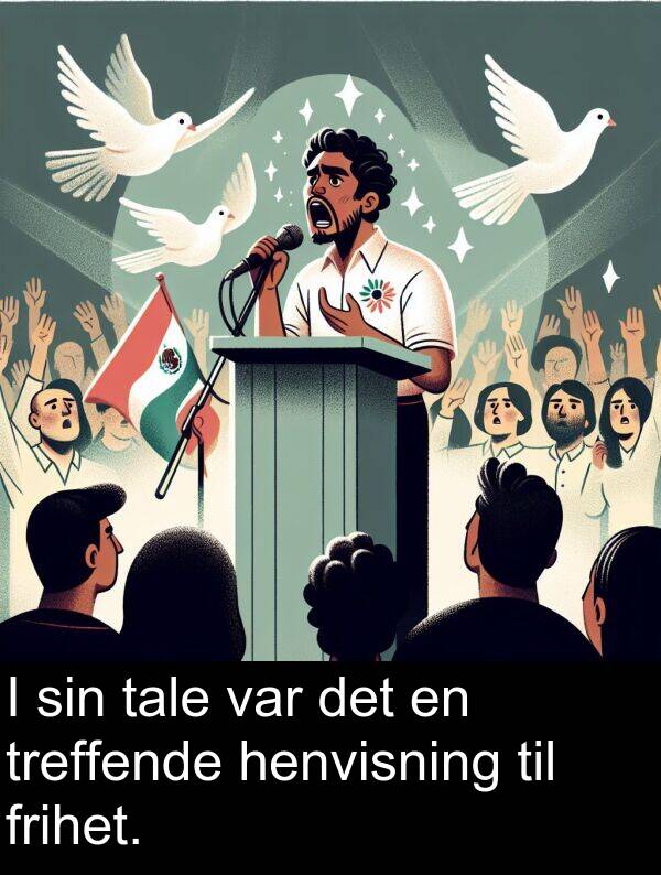 henvisning: I sin tale var det en treffende henvisning til frihet.