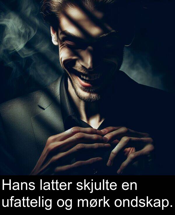 ufattelig: Hans latter skjulte en ufattelig og mørk ondskap.