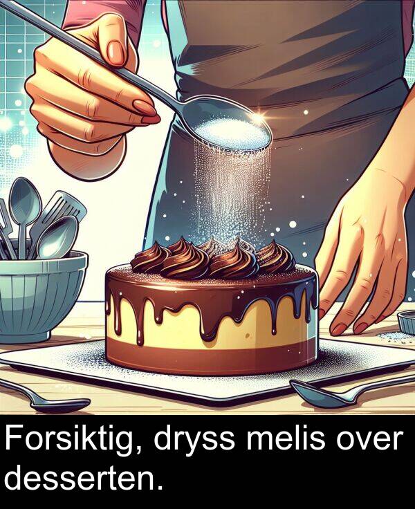 melis: Forsiktig, dryss melis over desserten.