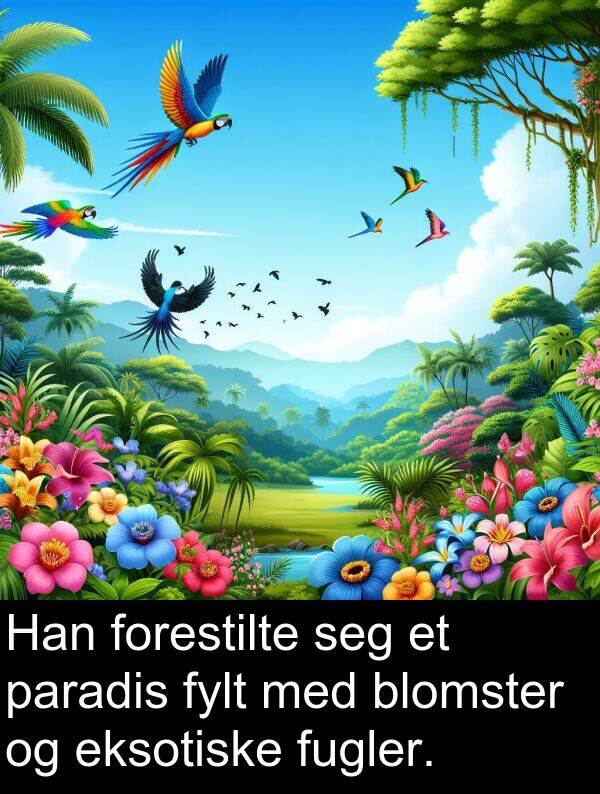 paradis: Han forestilte seg et paradis fylt med blomster og eksotiske fugler.