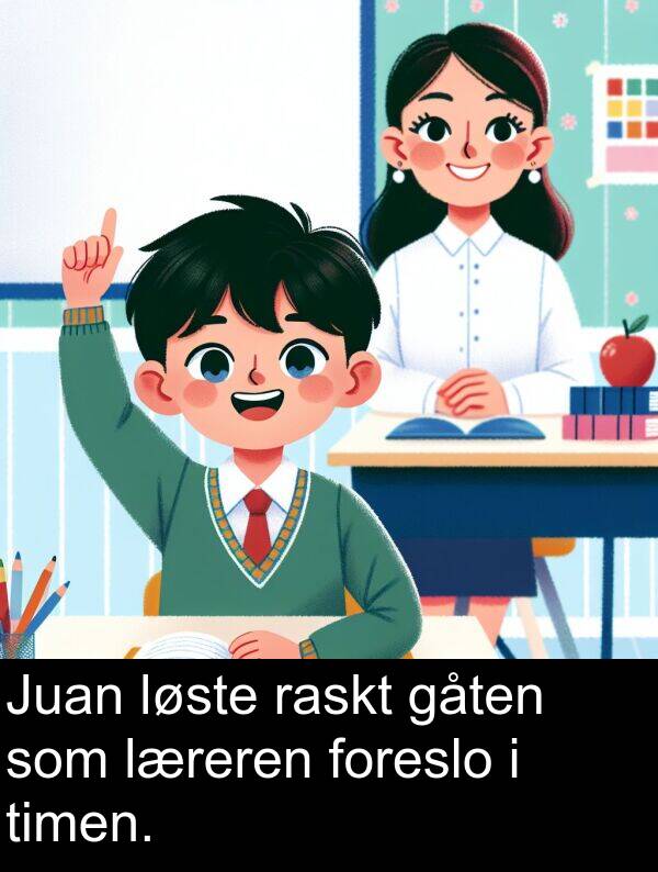 raskt: Juan løste raskt gåten som læreren foreslo i timen.