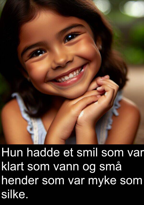 silke: Hun hadde et smil som var klart som vann og små hender som var myke som silke.